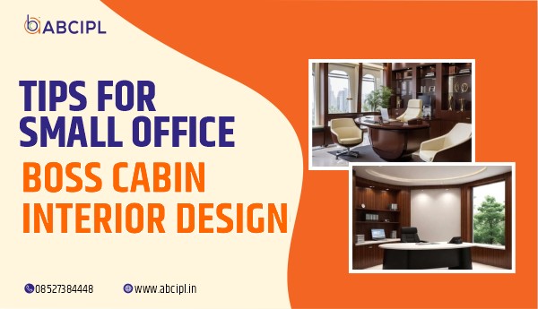 Enhance Productivity & Style: Tips for Small Office Boss Cabin Interior Design